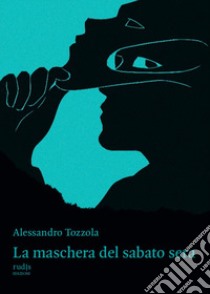 La maschera del sabato sera libro di Tozzola Alessandro