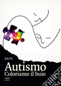 Autismo. Coloriamo il buio libro