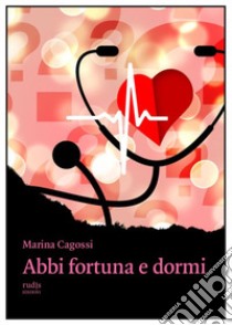 Abbi fortuna e dormi libro di Cagossi Marina