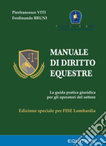 Manuale di diritto equestre. La guida pratica giuridica per gli operatori del settore. Ediz. speciale libro di Viti Pierfrancesco; Bruni Ferdinando