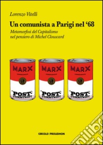 Un comunista a Parigi nel '68. Metamorfosi del capitalismo nel pensiero di Michel Clouscard libro di Vitelli Lorenzo