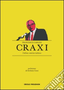 Craxi. L'ultimo statista italiano libro di Carlesi Francesco