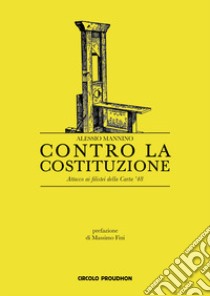 Contro la Costituzione. Attacco ai filistei della Carta '48 libro di Mannino Alessio