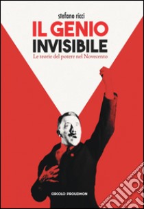 Il genio invisibile. Le teorie del potere nel Novecento libro di Ricci Stefano