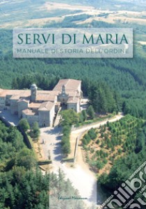 I Servi di Maria. Manuale di storia dell'ordine libro