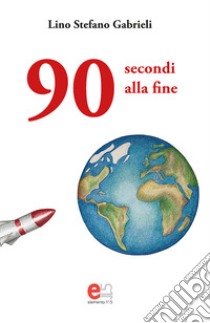 90 secondi alla fine libro di Gabrieli Lino Stefano