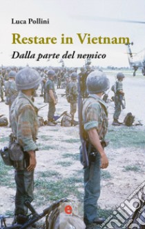 Restare in Vietnam. Dalla parte del nemico. Ediz. ampliata. Con Segnalibro libro di Pollini Luca