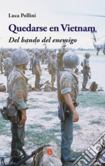 Quedarse en Vietnam. Del bando del enemigo libro di Pollini Luca