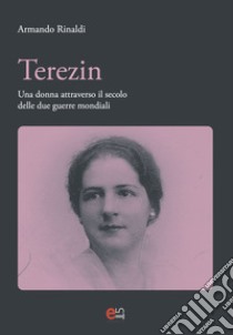 Terezin. Una donna attravevrso il secolo delle due guerre mondiali libro di Rinaldi Armando