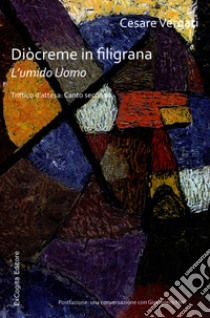 Diòcreme in filigrana. L'umido uomo. Trittico d'attesa: Canto secondo libro di Vergati Cesare