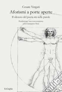 Aforismi a porte aperte. Il silenzio del poeta sta nelle parole libro di Vergati Cesare