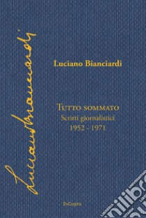 Tutto sommato. Scritti giornalistici 1952-1971 libro di Bianciardi Luciano; Serra M. (cur.)