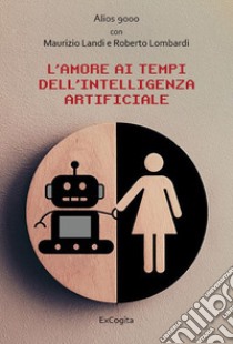 L'amore ai tempi dell'intelligenza artificiale libro di Landi Maurizio; Lombardi Roberto