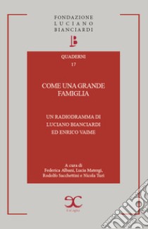 Come una grande famiglia. Un radiodramma di Luciano Bianciardi ed Enrico Vaime libro di Bianciardi Luciano; Vaime Enrico; Matergi Lucia; Turi N. (cur.); Sacchettini R. (cur.); Albani F. (cur.)