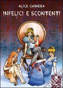 Infelici e scontenti libro di Chimera Alice