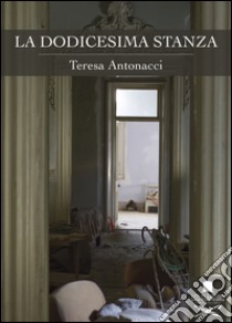 La dodicesima stanza libro di Antonacci Teresa