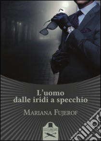 L'uomo dalle iridi a specchio libro di Fujerof Mariana