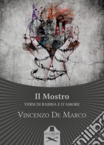 Il Mostro. Versi di rabbia e d'amore libro di De Marco Vincenzo