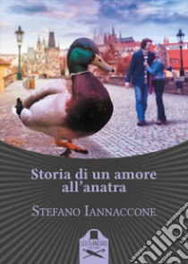 Storia di un amore all'anatra libro di Iannaccone Stefano