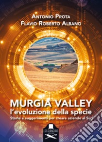 Murgia Valley. L'evoluzione della specie. Storie e suggerimenti per creare aziende al Sud libro di Prota Antonio; Albano Flavio Roberto