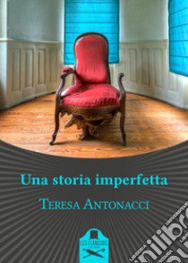 Una storia imperfetta libro di Antonacci Teresa