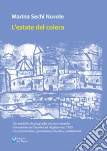 L'estate del colera. Un modello di geografia storico-sociale: l'invasione del morbo ad Alghero nel 1855 tra prevenzione, governance locale e solidarietà libro di Sechi Nuvole Marina