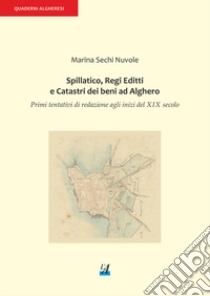 Spillatico, Regi Editti e Catastri dei beni ad Alghero. Primi tentativi di redazione agli inizi del XIX secolo libro di Sechi Nuvole Marina