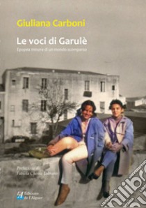 Le voci di Garulè. Epopea minore di un mondo scomparso libro di Carboni Giuliana