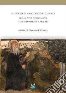 Il culto di sant'Antonio abate. Dalla vita atanasiana alle tradizioni popolari libro di Strinna G. (cur.)