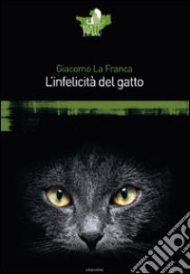 L'infelicità del gatto libro di La Franca Giacomo