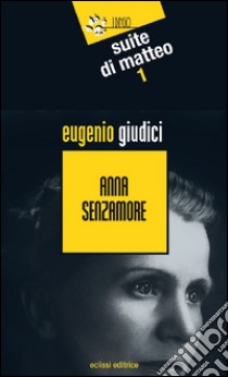 Anna Senzamore. Suite di Matteo. Vol. 1 libro di Giudici Eugenio