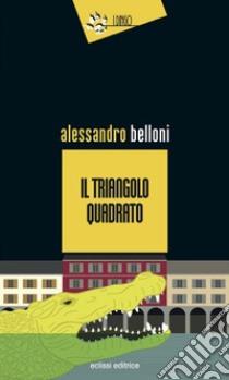 Il triangolo quadrato libro di Belloni Alessandro