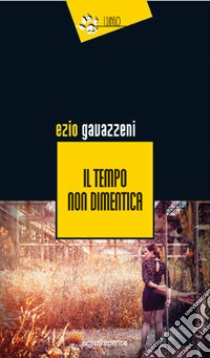 Il tempo non dimentica libro di Gavazzeni Ezio