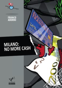 Milano. No more cash libro di Adorni Franco