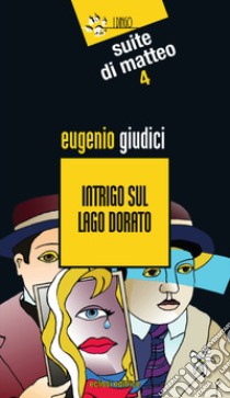 Intrigo sul lago dorato. Suite di Matteo. Vol. 4 libro di Giudici Eugenio