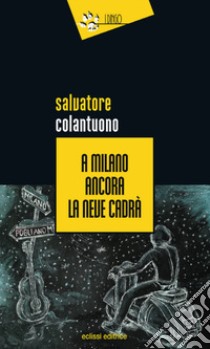 A Milano ancora la neve cadrà libro di Colantuono Salvatore