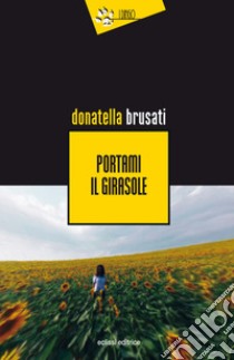 Portami il girasole libro di Brusati Donatella