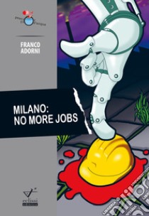 Milano: no more jobs libro di Adorni Franco