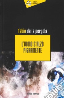 L'uomo s'alzò pigramente libro di Della Pergola Fabio