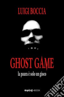 Ghost game. La paura è solo un gioco libro di Boccia Luigi