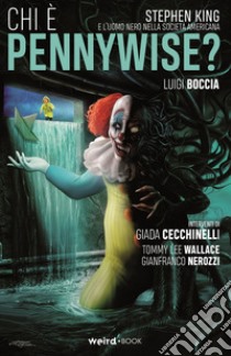 Chi è Pennywise? Stephen King e l'uomo nero nella società americana libro di Boccia Luigi