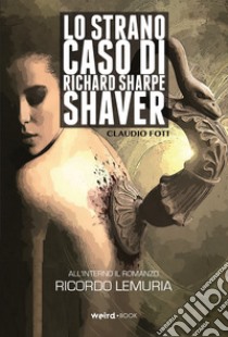 Lo strano caso di Richard Sharpe Shaver libro di Foti Claudio