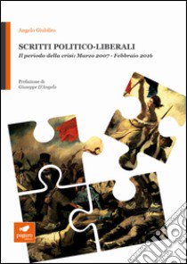 Scritti politico-liberali. Il periodo della crisi: Marzo 2007-Febbraio 2016 libro di Giubileo Angelo; Citro M. (cur.)