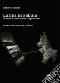 LuDus in fabula. Quando il vizio diventa dipendenza. Con Segnalibro libro di Alfano Annarita; Cuomo C. (cur.); Galmazzi S. (cur.)