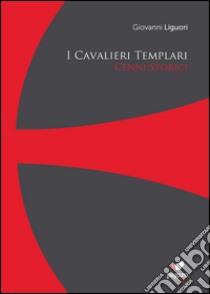 I cavalieri templari. Cenni storici. Con Segnalibro libro di Liguori Giovanni