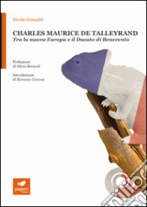 Charles Maurice De Talleyrand. Tra la nuova Europa e il Ducato di Benevento. Con Segnalibro libro di Grimaldi Nicola