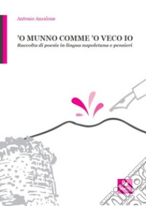 'O munno comme 'o veco io. Raccolta di poesie in lingua napoletana e pensieri libro di Ansalone Antonio