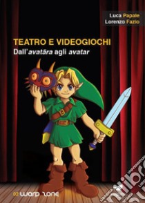 Teatro e videogiochi. Dall'avatara agli avatar. Con Segnalibro libro di Papale Luca; Fazio Lorenzo