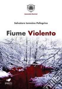 Fiume violento. Con Segnalibro libro di Iemmino Pellegrino Salvatore