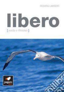 Libero. Poesie e riflessioni libro di Lamberti Rosario